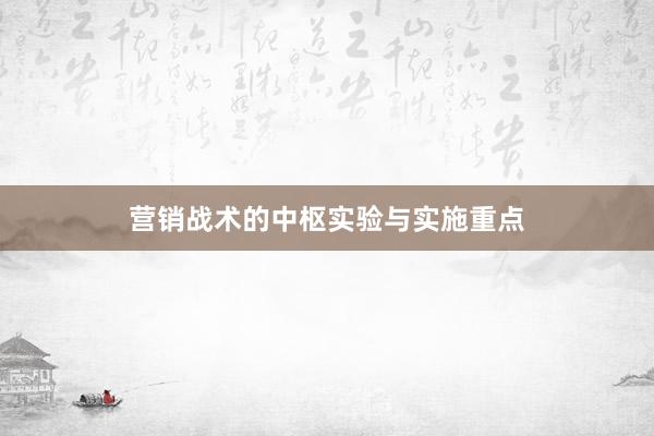 营销战术的中枢实验与实施重点